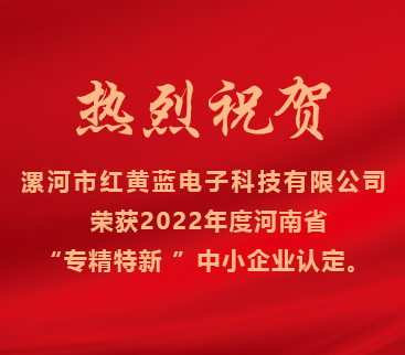 熱烈祝賀紅黃藍電子榮獲2022年度河南省“專精特新”中小企業認定。